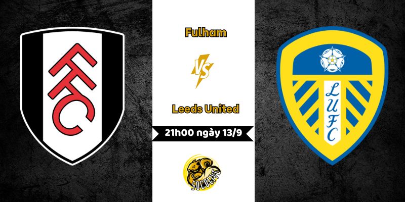 Nhận định bóng đá Fulham vs Leeds United lúc 21h00 ngày 13/9